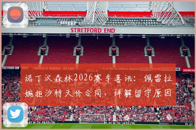 诺丁汉森林2026赛季喜讯:佩雷拉婉拒沙特天价合同,详解留守原因与球队未来规划